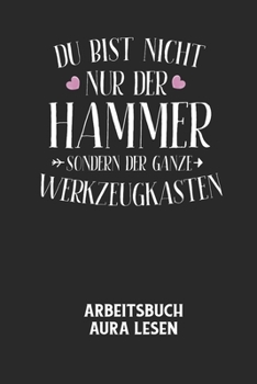 Paperback DU BIST NICHT NUR DER HAMMER SONDERN DER GANZE WERKZEUGKASTEN - Arbeitsbuch Aura lesen: Arbeitsbuch, um die Aura von anderen Menschen zu lesen und zu [German] Book