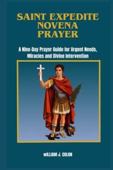 Paperback Saint Expedite Novena Prayer: A Nine-Day Prayer Guide For Urgent Needs, Miracles And Divine Intervention. Book