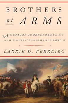 Hardcover Brothers at Arms: American Independence and the Men of France and Spain Who Saved It Book