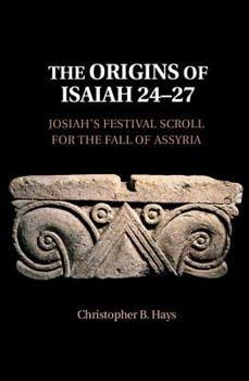 Hardcover The Origins of Isaiah 24-27: Josiah's Festival Scroll for the Fall of Assyria Book