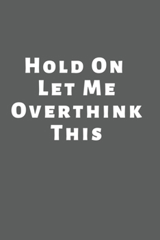 Hold on let me overthink this: Lined Notebook / Journal Gift, 110 Pages, 6x9, Soft Cover, Matte Finish