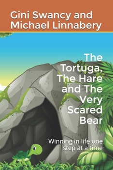 Paperback The Tortuga, The Hare and The Very Scared Bear: Winning in life one step at a time Book