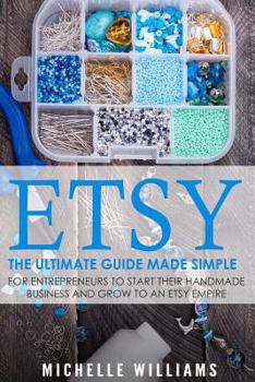 Paperback Etsy: The Ultimate Guide Made Simple for Entrepreneurs to Start Their Handmade Business and Grow To an Etsy Empire Book