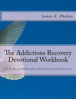 Paperback The Addictions Recovery Devotional Workbook: 52 Weeks of Biblically-based Practical Exercises Book