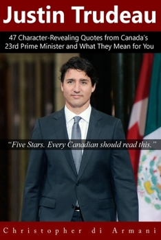 Paperback Justin Trudeau: 47 Character-Revealing Quotes from Canada's 23rd Prime Minister and What They Mean for You Book