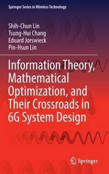 Hardcover Information Theory, Mathematical Optimization, and Their Crossroads in 6g System Design Book
