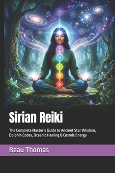 Sirian Reiki: The Complete Master’s Guide to Ancient Star Wisdom, Dolphin Codes, Oceanic Healing & Cosmic Energy (Galactic Reiki Collection)