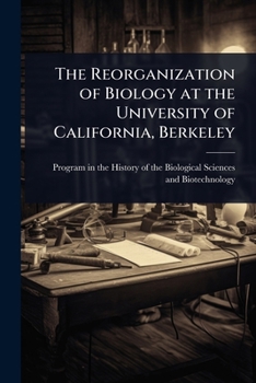 The Reorganization of Biology at the University of California, Berkeley