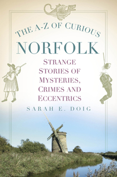 Paperback The A-Z of Curious Norfolk: Strange Stories of Mysteries, Crimes and Eccentrics Book