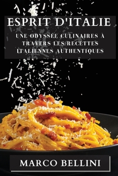 Paperback Esprit d'Italie: Une Odyssée Culinaires à Travers les Recettes Italiennes Authentiques [French] Book