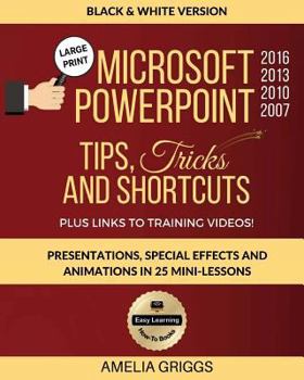 Paperback Microsoft PowerPoint 2016 2013 2010 2007 Tips Tricks and Shortcuts (Black & White Version): Presentations, Special Effects and Animations in 25 Mini-L [Large Print] Book