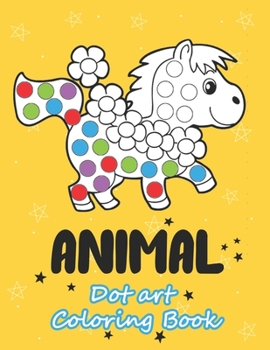 Paperback Animal Dot Art Coloring Book: Fun with Colors and cute animals. Sweet Gift and full love For Kids. Do a dot page a day using Dot markers Book