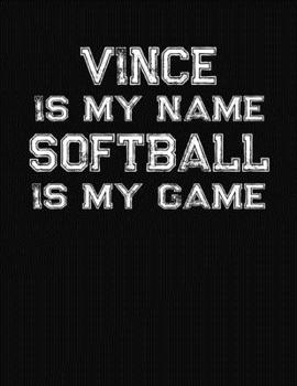 Vince Is My Name Softball Is My Game: Softball Themed College Ruled Compostion Notebook - Personalized Gift for Vince