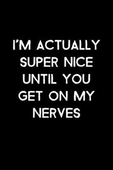 Paperback I'm Actually Super Nice Until You Get On My Nerves: 105 Undated Pages: Humor: Paperback Journal Book