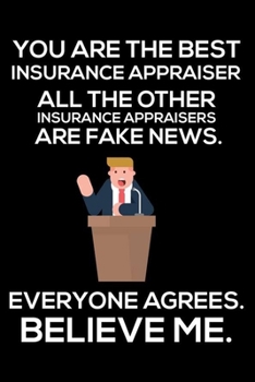 Paperback You Are The Best Insurance Appraiser All The Other Insurance Appraisers Are Fake News. Everyone Agrees. Believe Me.: Trump 2020 Notebook, Presidential Book