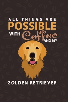 Paperback All Things Are Possible With Coffee and My Golden Retriever: Golden Retriever and coffee Lover Notebook Book