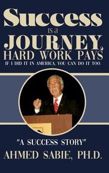 Hardcover Success Is a Journey, Hard Work Pays: If I Did It in America, You Can Do It Too. "A Success Story" Book