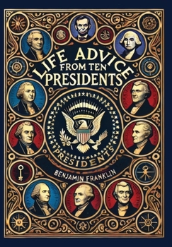 Life Advice from Ten Presidents: Including George Washington's Rules of Civility and Decent Behavior (Collector's Edition) (Laminated Hardback with Jacket)