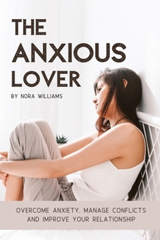 Paperback The Anxious Lover: Overcome Anxiety, Manage Conflicts and Improve Your Relationship Book