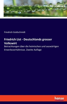 Paperback Friedrich List - Deutschlands grosser Volkswirt: Betrachtungen über die heimischen und auswärtigen Erwerbsverhältnisse. Zweite Auflage [German] Book