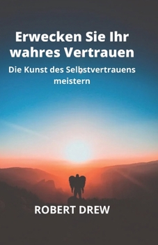 Paperback Erwecken Sie Ihr wahres Vertrauen: Die Kunst des Selbstvertrauens meistern [German] Book