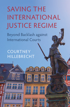 Paperback Saving the International Justice Regime: Beyond Backlash Against International Courts Book