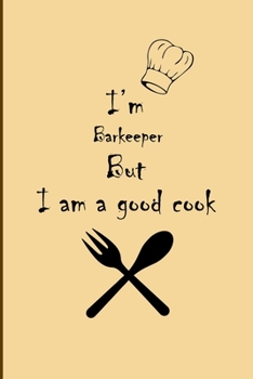 I am  Barkeeper  But I'm a good Cook  Journal: Lined Notebook / Journal Gift, 200 Pages, 6x9, Soft Cover, Matte Finish
