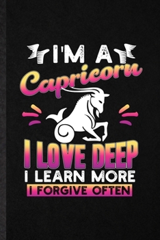 Paperback I'm a Capricorn I Love Deep I Learn More I Forgive Often: Funny Goat Fish Astrology Lined Notebook/ Blank Journal For Celestial Horoscope, Inspiration Book