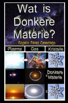 Paperback Wat Is Donkere Materie?: Het raadsel beantwoord door gekristalliseerd plasma. [Dutch] Book