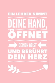EIN LEHRER NIMMT DEINE HAND, ÖFFNET DEINEN GEIST UND BERÜHRT DEIN HERZ: A5 52 WOCHEN KALENDER Geschenkidee für Lehrer Erzieher | Abschiedsgeschenk ... | Buch zur Einschulung (German Edition)