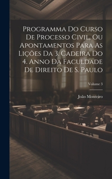 Hardcover Programma Do Curso De Processo Civil, Ou Apontamentos Para As Lições Da 3. Cadeira Do 4. Anno Da Faculdade De Direito De S. Paulo; Volume 3 [Spanish] Book