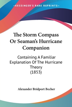 The Storm Compass Or Seaman's Hurricane Companion: Containing A Familiar Explanation Of The Hurricane Theory
