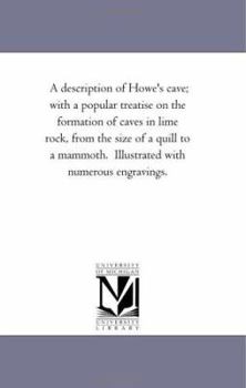 Paperback A description of Howe's cave; with a popular treatise on the formation of caves in lime rock, from the size of a quill to a mammoth. Illustrated with Book