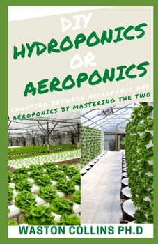 Paperback DIY Hydroponics or Aeroponics: Choosing Between Hydroponic And Aeroponics By Mastering The Two Book