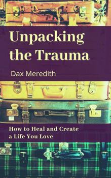 Paperback Unpacking the Trauma: How to Heal and Create a Life You Love Book