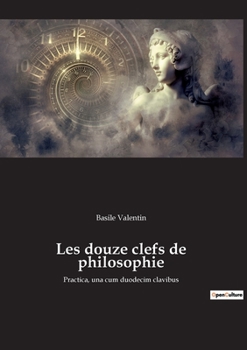 Paperback Les douze clefs de philosophie: Practica, una cum duodecim clavibus [French] Book