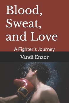 Blood, Sweat, and Love: A Fighter's Journey