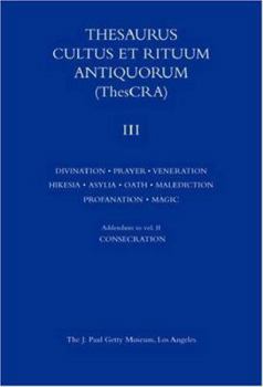 Hardcover Thesaurus Cultus Et Rituum Antiquorum Volume III: Divination, Prayer, Gestures and Acts of Prayer, Gestures and Acts of Veneration, Hikesia, Asylia, O Book
