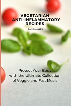 Paperback Vegetarian Anti-Inflammatory Recipes: Protect Your Body with the Ultimate Collection of Veggie and Fast Meals Book