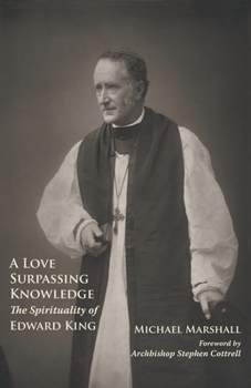 Paperback A Love Surpassing Knowledge: The Spirituality of Edward King Book