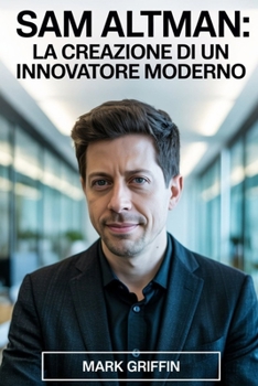 Paperback Sam Altman: la creazione di un innovatore moderno: Da startup sognatrice a leader globale nella tecnologia e nelle idee. [Italian] Book
