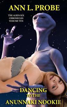 Dancing to the Anunnaki Nookie - Book #10 of the Alien Sex Chronicles