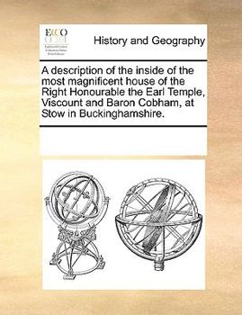 Paperback A Description of the Inside of the Most Magnificent House of the Right Honourable the Earl Temple, Viscount and Baron Cobham, at Stow in Buckinghamshi Book