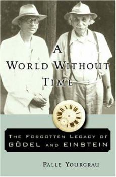 Hardcover A World Without Time: The Forgotten Legacy of Godel and Einstein Book
