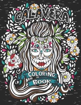 Calavera Coloring Book: Day Of The Dead, Sugar Skull Coloring Book For Adults