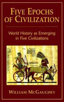 Paperback Five Epochs of Civilization: World History as Emerging in Five Civilizations Book
