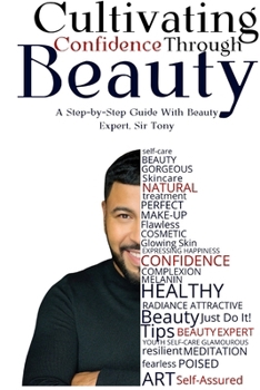 Paperback Cultivating Confidence Through Beauty: A Step-by-Step Guide by Beauty Expert, Sir Tony Book