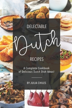 Paperback Delectable Dutch Recipes: A Complete Cookbook of Delicious Dutch Dish Ideas! Book