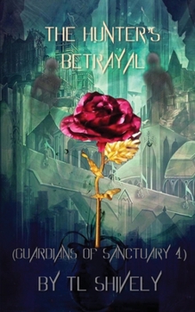 Paperback The Hunter's Betrayal: Guardians of Sanctuary Book 4 Book