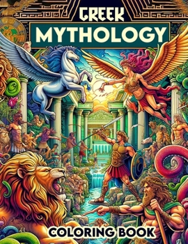 Greek Mythology Coloring Book: Each Page Offers a Glimpse into the Rich Tapestry of Greek Mythological Lore, Providing a Therapeutic and Inspirationa